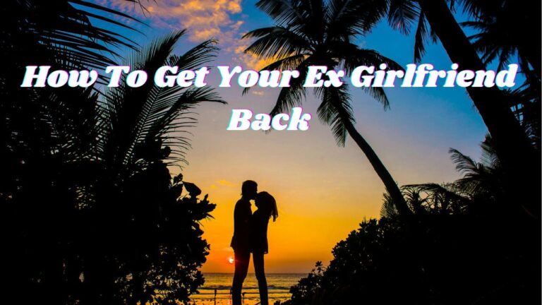 How To Get Your Ex Girlfriend Back – 3 Easy Steps